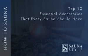 Top 10 Essential Sauna Accessories That Every Sauna Must Have